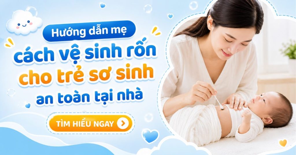 Hướng dẫn mẹ cách vệ sinh rốn cho trẻ sơ sinh an toàn tại nhà
