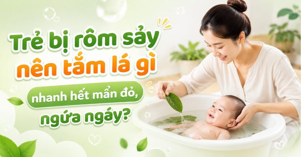 Trẻ bị rôm sảy nên tắm lá gì nhanh hết mẩn đỏ, ngứa ngáy?